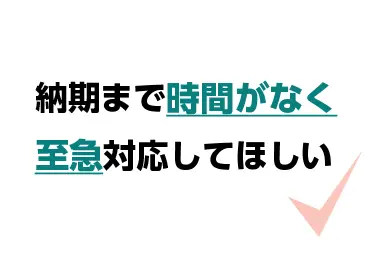 納期まで時間がなく、至急対応してほしい